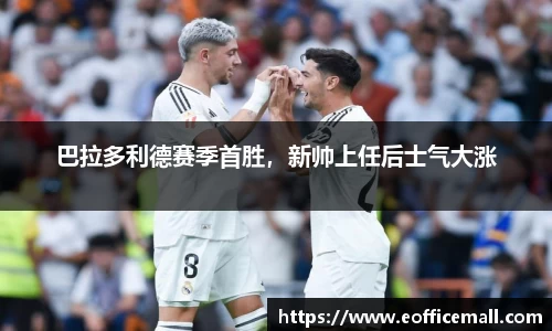巴拉多利德赛季首胜，新帅上任后士气大涨