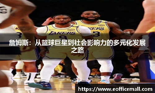 詹姆斯：从篮球巨星到社会影响力的多元化发展之路