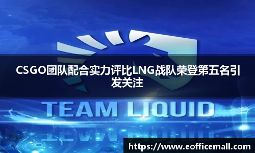 CSGO团队配合实力评比LNG战队荣登第五名引发关注
