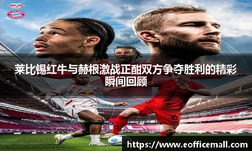 莱比锡红牛与赫根激战正酣双方争夺胜利的精彩瞬间回顾